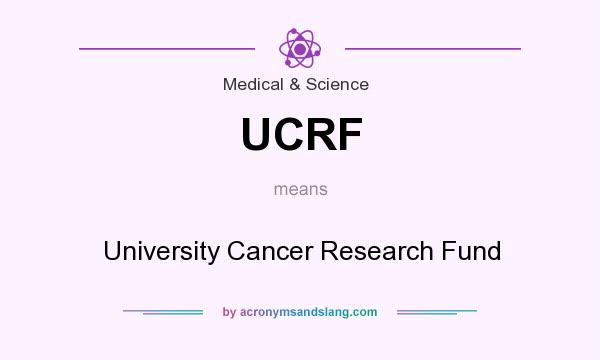What does UCRF mean? It stands for University Cancer Research Fund