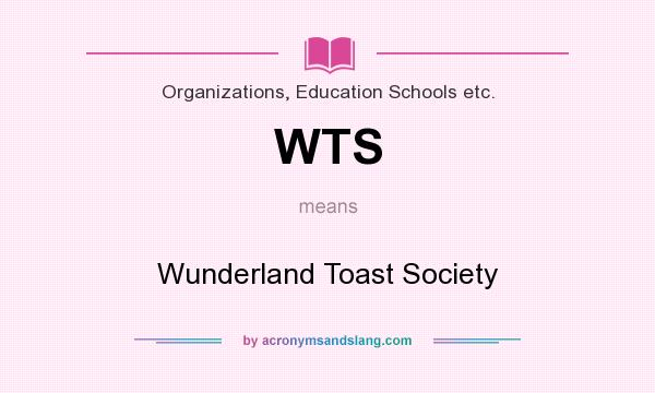 What does WTS mean? It stands for Wunderland Toast Society