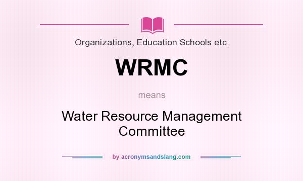 What does WRMC mean? It stands for Water Resource Management Committee
