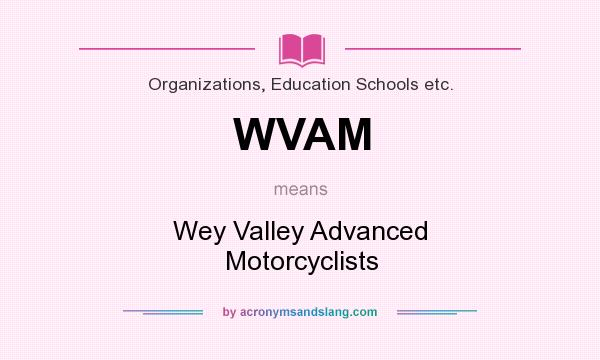 What does WVAM mean? It stands for Wey Valley Advanced Motorcyclists
