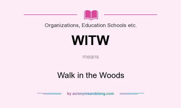 What does WITW mean? It stands for Walk in the Woods