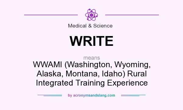 What does WRITE mean? It stands for WWAMI (Washington, Wyoming, Alaska, Montana, Idaho) Rural Integrated Training Experience