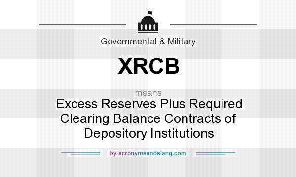 What does XRCB mean? It stands for Excess Reserves Plus Required Clearing Balance Contracts of Depository Institutions