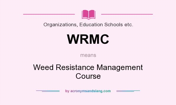 What does WRMC mean? It stands for Weed Resistance Management Course