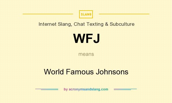 What does WFJ mean? It stands for World Famous Johnsons