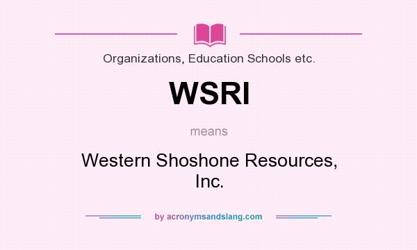 What does WSRI mean? It stands for Western Shoshone Resources, Inc.