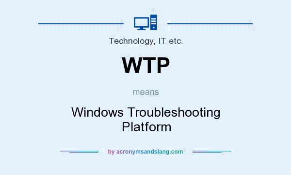 What does WTP mean? It stands for Windows Troubleshooting Platform
