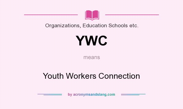 What does YWC mean? It stands for Youth Workers Connection