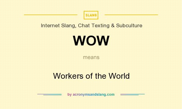 What does WOW mean? It stands for Workers of the World