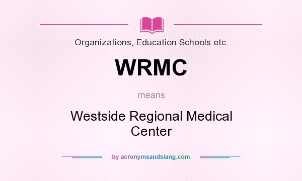 What does WRMC mean? It stands for Westside Regional Medical Center
