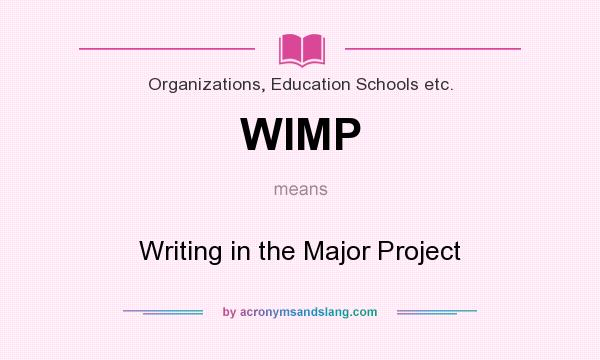 What does WIMP mean? It stands for Writing in the Major Project