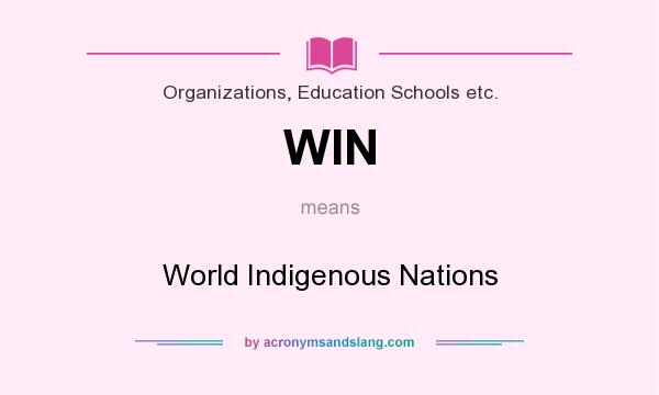 What does WIN mean? It stands for World Indigenous Nations