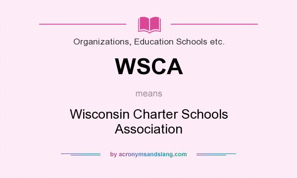 What does WSCA mean? It stands for Wisconsin Charter Schools Association