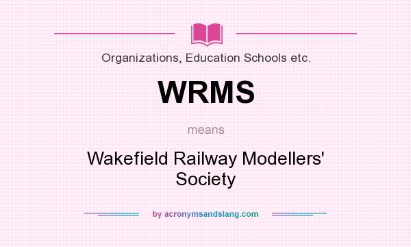 What does WRMS mean? It stands for Wakefield Railway Modellers` Society