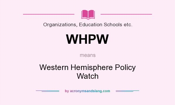 What does WHPW mean? It stands for Western Hemisphere Policy Watch