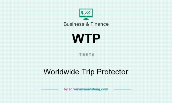 What does WTP mean? It stands for Worldwide Trip Protector