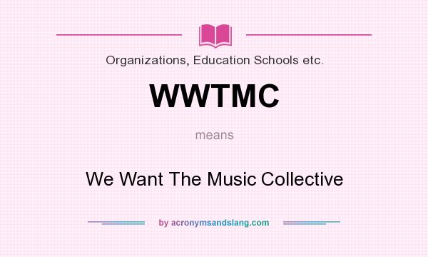 What does WWTMC mean? It stands for We Want The Music Collective