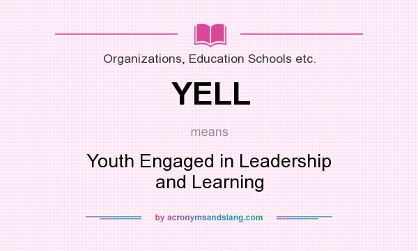 What does YELL mean? It stands for Youth Engaged in Leadership and Learning