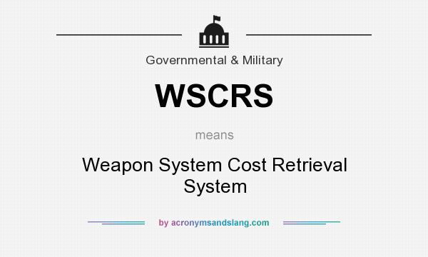 What does WSCRS mean? It stands for Weapon System Cost Retrieval System