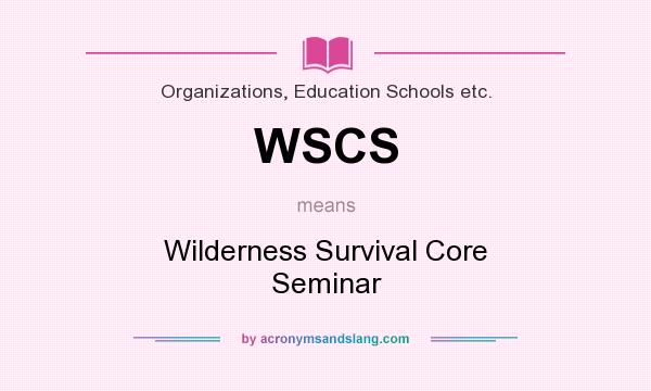 What does WSCS mean? It stands for Wilderness Survival Core Seminar