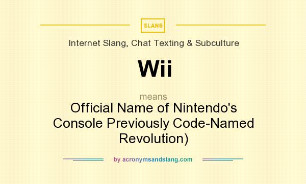 What does Wii mean? It stands for Official Name of Nintendo`s Console Previously Code-Named Revolution)