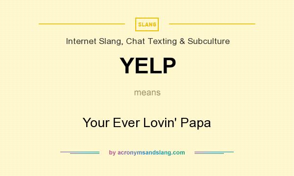 What does YELP mean? It stands for Your Ever Lovin` Papa