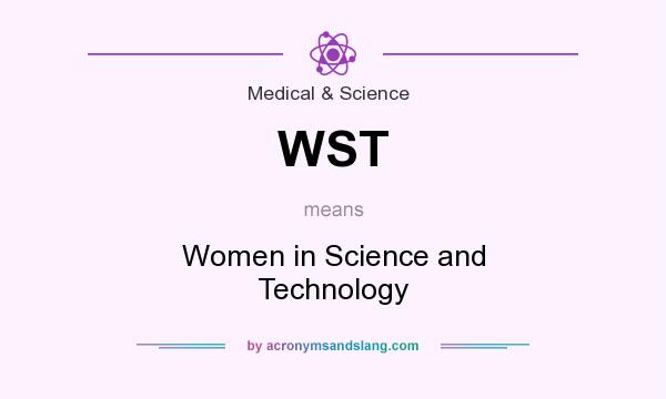 What does WST mean? It stands for Women in Science and Technology