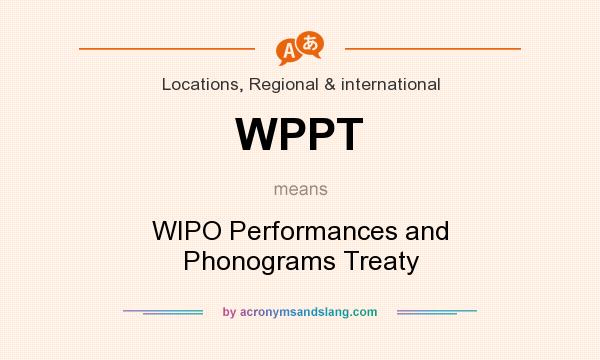 What does WPPT mean? It stands for WIPO Performances and Phonograms Treaty
