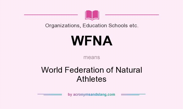 What does WFNA mean? It stands for World Federation of Natural Athletes