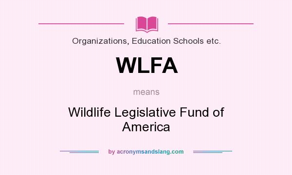What does WLFA mean? It stands for Wildlife Legislative Fund of America