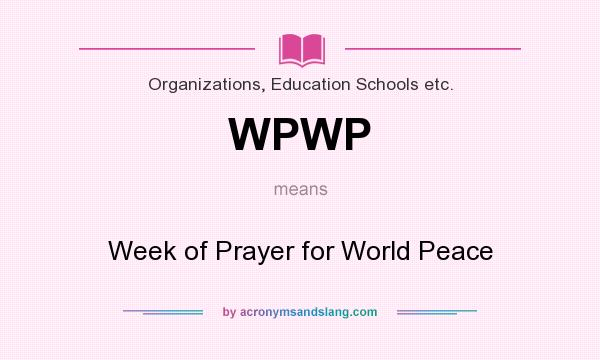 What does WPWP mean? It stands for Week of Prayer for World Peace