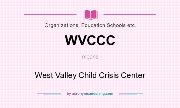 What does WVCCC mean? It stands for West Valley Child Crisis Center