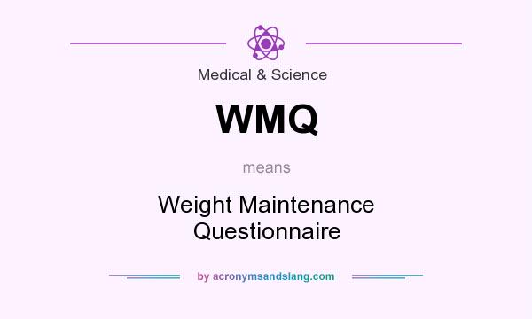 What does WMQ mean? It stands for Weight Maintenance Questionnaire