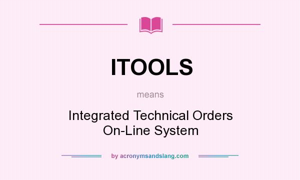 What does ITOOLS mean? It stands for Integrated Technical Orders On-Line System