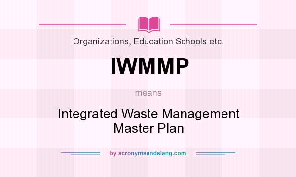 What does IWMMP mean? It stands for Integrated Waste Management Master Plan