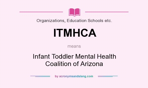 What does ITMHCA mean? It stands for Infant Toddler Mental Health Coalition of Arizona