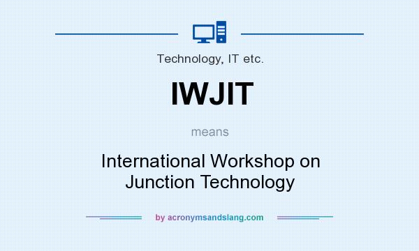 What does IWJIT mean? It stands for International Workshop on Junction Technology