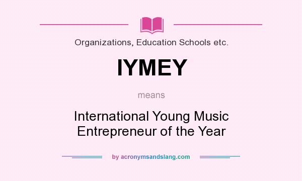 What does IYMEY mean? It stands for International Young Music Entrepreneur of the Year