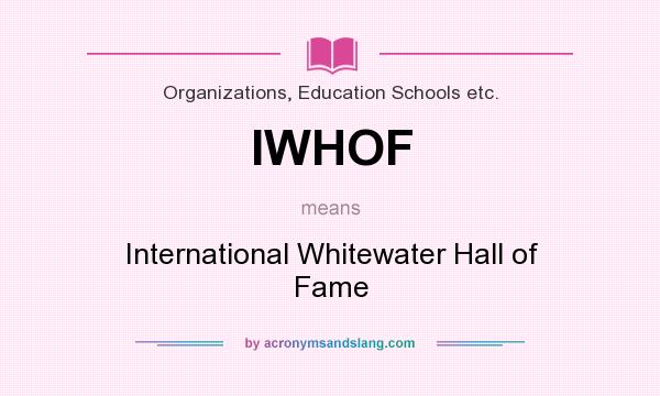 What does IWHOF mean? It stands for International Whitewater Hall of Fame