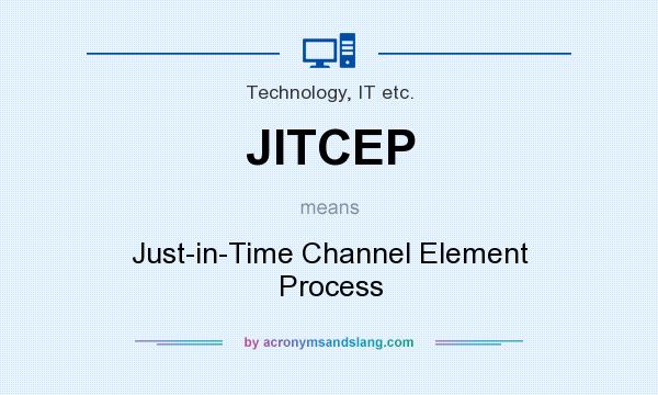 What does JITCEP mean? It stands for Just-in-Time Channel Element Process