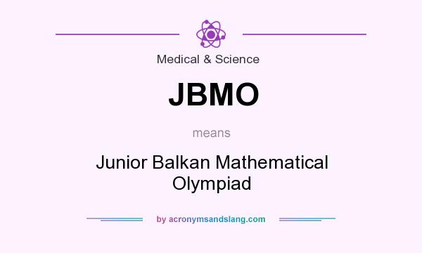 What does JBMO mean? It stands for Junior Balkan Mathematical Olympiad