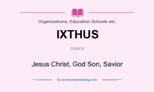 What does IXTHUS mean? It stands for Jesus Christ, God Son, Savior