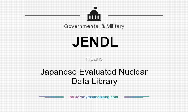 What does JENDL mean? It stands for Japanese Evaluated Nuclear Data Library