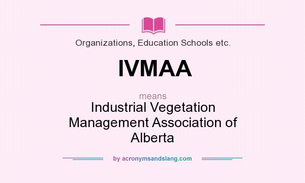 What does IVMAA mean? It stands for Industrial Vegetation Management Association of Alberta