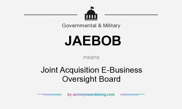 What does JAEBOB mean? It stands for Joint Acquisition E-Business Oversight Board