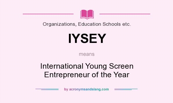 What does IYSEY mean? It stands for International Young Screen Entrepreneur of the Year