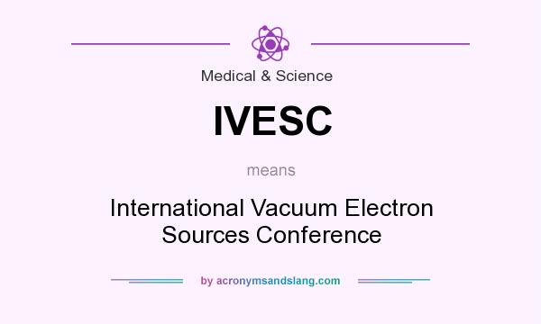 What does IVESC mean? It stands for International Vacuum Electron Sources Conference
