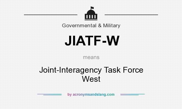 What does JIATF-W mean? It stands for Joint-Interagency Task Force West