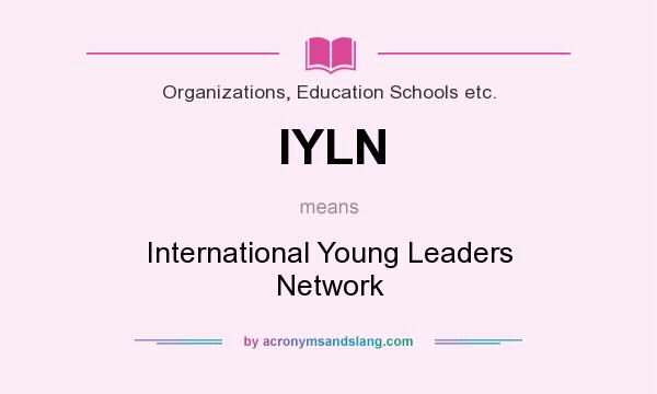 What does IYLN mean? It stands for International Young Leaders Network