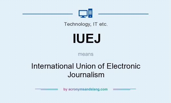 What does IUEJ mean? It stands for International Union of Electronic Journalism